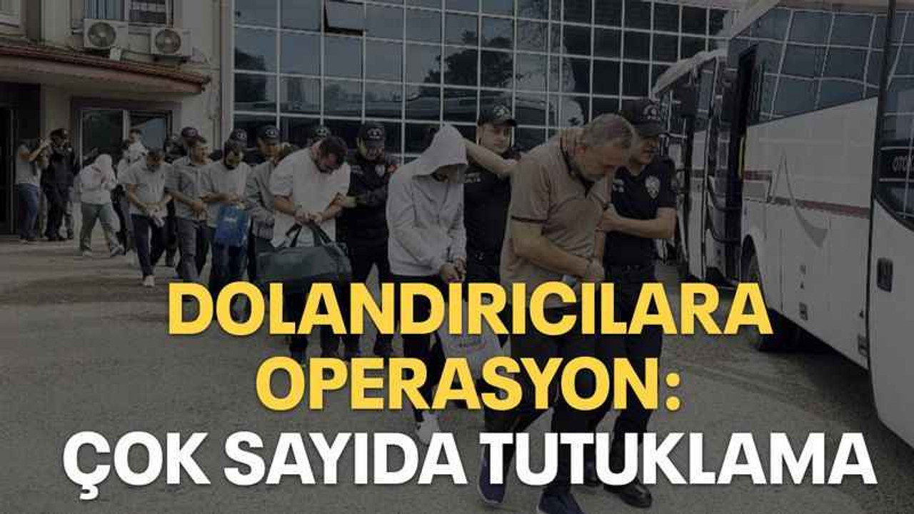 Dolandırıcılara operasyon: Çok sayıda tutuklama